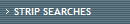 STRIP SEARCHES